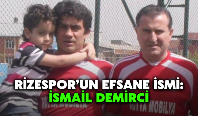 Rizespor’un Efsane İsmi: İsmail Demirci