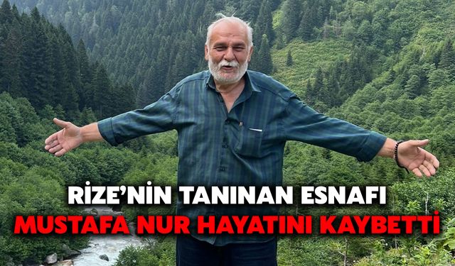 Rize’nin Tanınan Esnafı Mustafa Nur Hayatını Kaybetti
