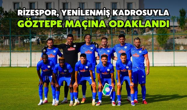 Rizespor, Yenilenmiş Kadrosuyla Göztepe Maçına Odaklandı