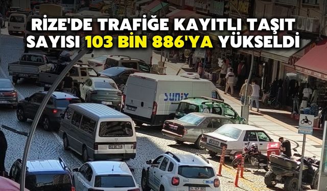 Rize'de Trafiğe Kayıtlı Taşıt Sayısı 103 Bin 886'ya Yükseldi