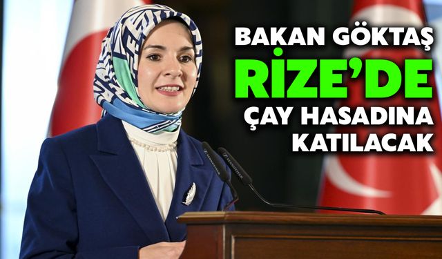 Bakan Göktaş Rize’de Çay Hasadına Katılacak