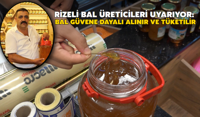 Rizeli Bal Üreticileri Uyarıyor: "Bal Güvene Dayalı Alınır Ve Tüketilir