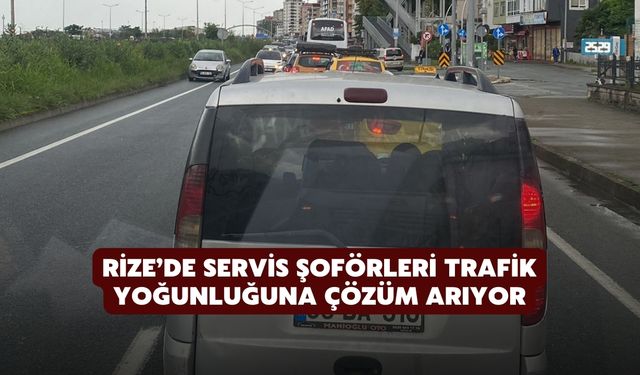 Rize’de Servis Şoförleri Trafik Yoğunluğuna Çözüm Arıyor