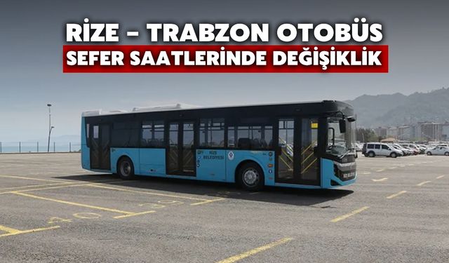 Rize – Trabzon Otobüs Sefer Saatlerinde Değişiklik