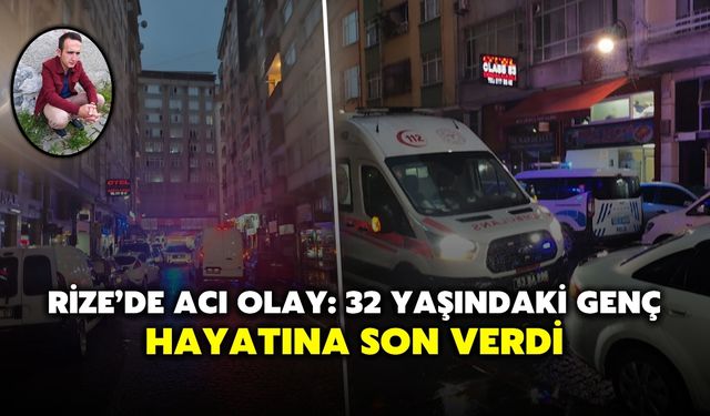 Rize’de Acı Olay: 32 Yaşındaki Genç Hayatına Son Verdi