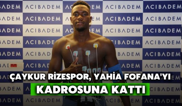 Çaykur Rizespor, Yahia Fofana'yı Kadrosuna Kattı