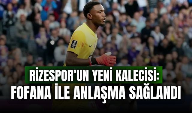 Rizespor’un Yeni Kalecisi: Fofana İle Anlaşma Sağlandı