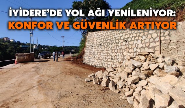 İyidere’de Yol Ağı Yenileniyor: Konfor ve Güvenlik Artıyor