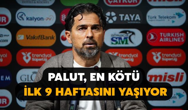 Palut, En Kötü İlk 9 Haftasını Yaşıyor