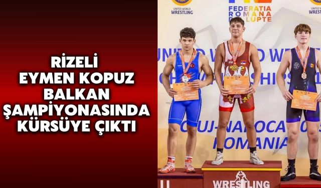 Rizeli Eymen Kopuz, Balkan Şampiyonasında Kürsüye Çıktı