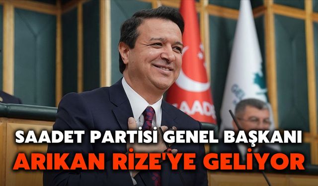 Saadet Partisi Genel Başkanı Arıkan Rize'ye Geliyor