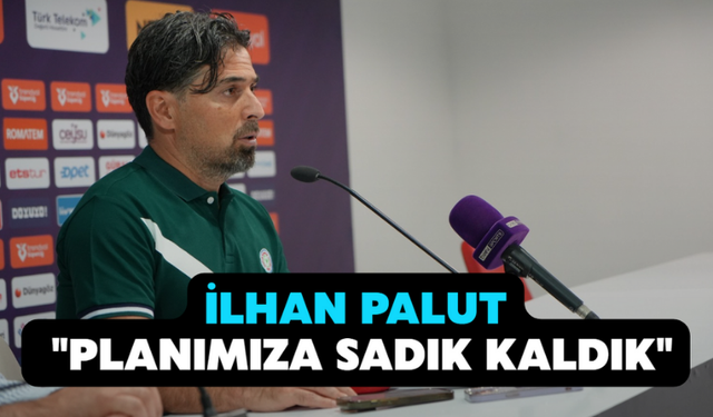 İlhan Palut: "Planımıza Sadık Kaldık