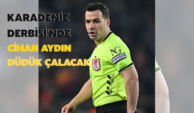 Karadeniz Derbisi'nde Cihan Aydın Düdük Çalacak
