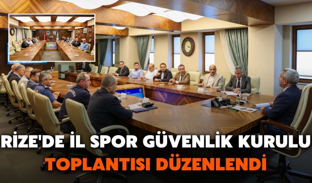Rize'de İl Spor Güvenlik Kurulu Toplantısı Düzenlendi