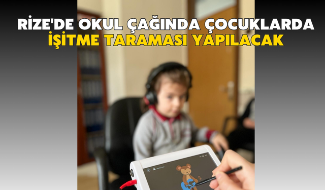 Rize'de Okul Çağında Çocuklarda İşitme Taraması Yapılacak