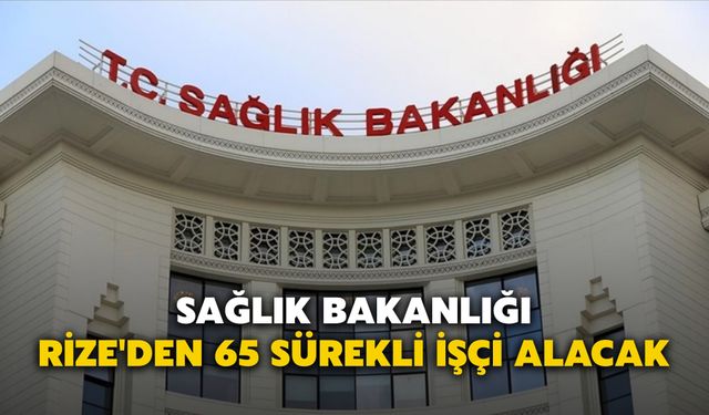 Sağlık Bakanlığı, Rize'den 65 Sürekli İşçi Alacak