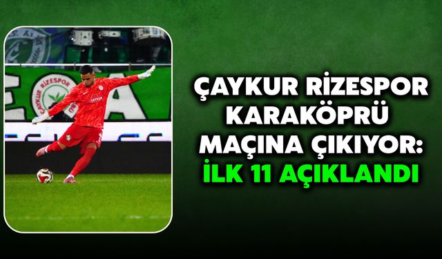 Çakur Rizespor, Karaköprü Maçına Çıkıyor: İlk 11 Açıklandı