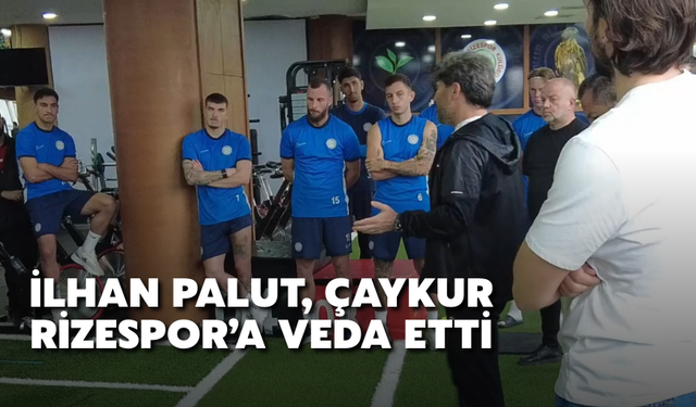 İlhan Palut, Çaykur Rizespor’a Veda Etti