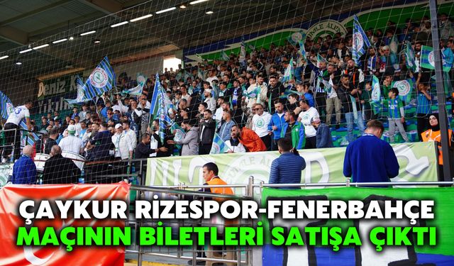 Çaykur Rizespor-Fenerbahçe Maçının Biletleri Satışa Çıktı