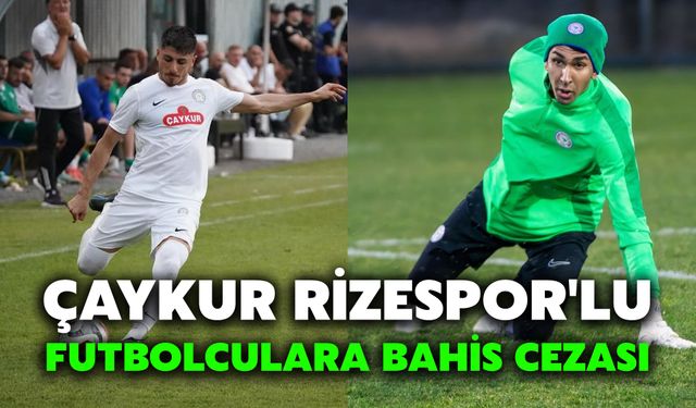 Çaykur Rizespor'lu Futbolculara Bahis Cezası