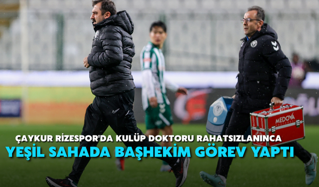 Çaykur Rizespor'da Kulüp Doktoru Rahatsızlanınca Yeşil Sahada Başhekim Görev Yaptı