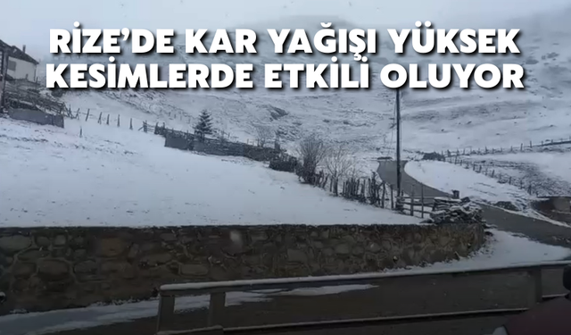 Rize’de Kar Yağışı Yüksek Kesimlerde Etkili Oluyor