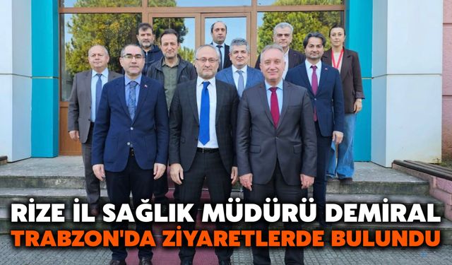 Rize İl Sağlık Müdürü Demiral, Trabzon'da Ziyaretlerde Bulundu
