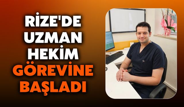 Rize'de Uzman Hekim Görevine Başladı