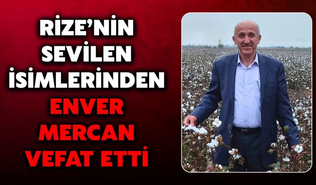 Rize’nin Sevilen İsimlerinden Enver Mercan Vefat Etti