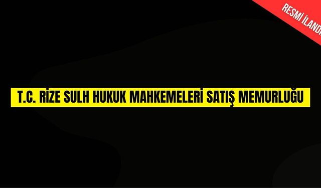 T.C. RİZE SULH HUKUK MAHKEMELERİ SATIŞ MEMURLUĞU