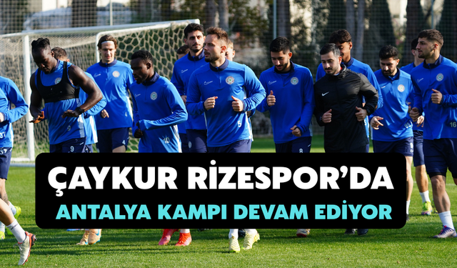 Çaykur Rizespor’da Antalya Kampı Devam Ediyor