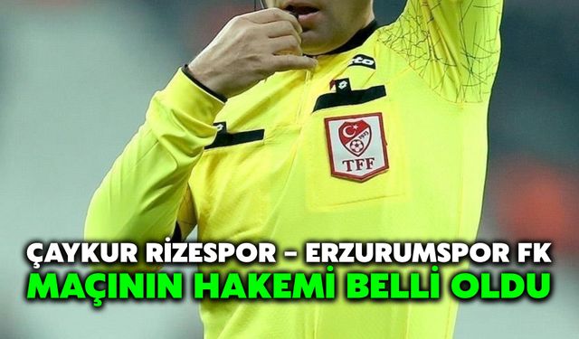 Çaykur Rizespor – Erzurumspor FK Maçının Hakemi Belli Oldu
