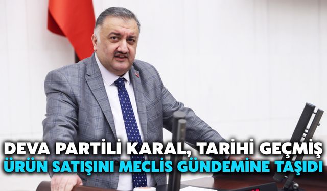 DEVA Partili Karal, Tarihi Geçmiş Ürün Satışını Meclis Gündemine Taşıdı