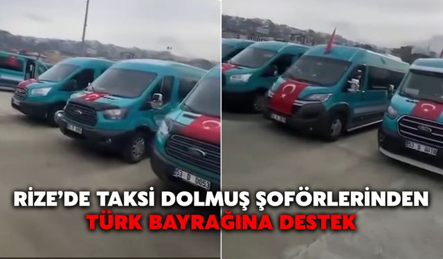 Rize’de Taksi Dolmuş Şoförlerinden Türk Bayrağına Destek