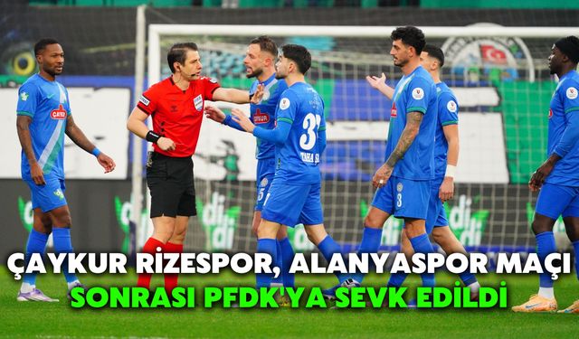 Çaykur Rizespor, Alanyaspor Maçı Sonrası PFDK'ya Sevk Edildi