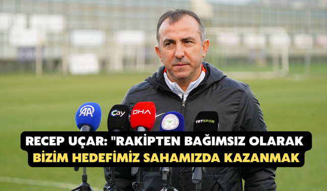 Recep Uçar: "Rakipten Bağımsız Olarak Bizim Hedefimiz Sahamızda Kazanmak