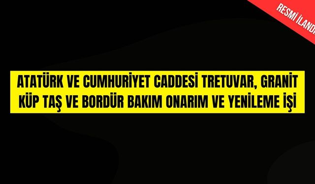 ATATÜRK VE CUMHURİYET CADDESİ TRETUVAR, GRANİT KÜP TAŞ VE BORDÜR BAKIM ONARIM VE YENİLEME İŞİ