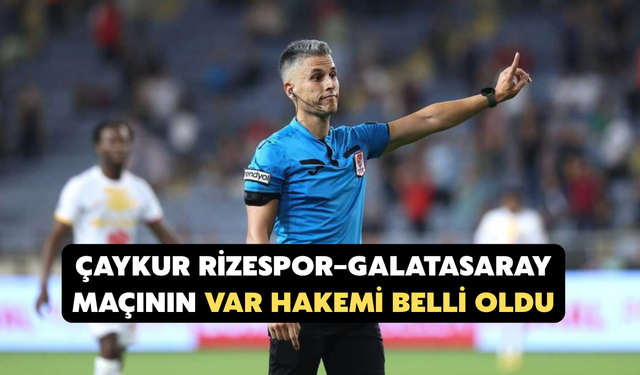 Çaykur Rizespor–Galatasaray Maçının VAR Hakemi Belli Oldu