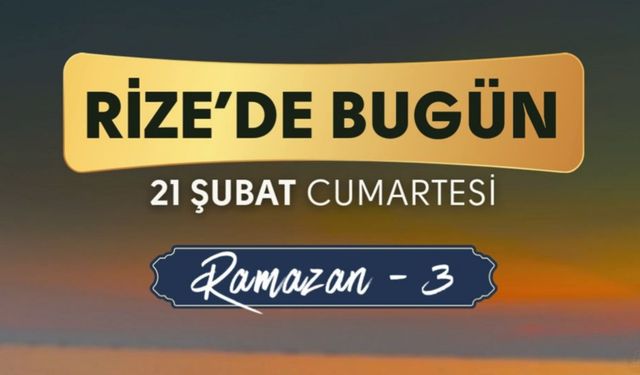 Rize’de Bugün (21 Şubat 2026 Cumartesi)
