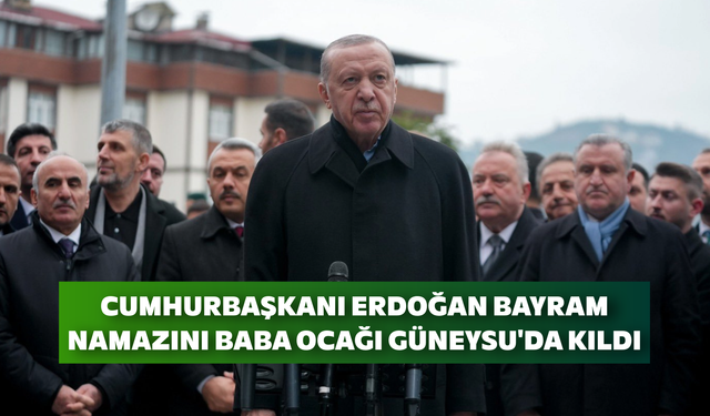 Cumhurbaşkanı Erdoğan Bayram Namazını Baba Ocağı Güneysu'da Kıldı