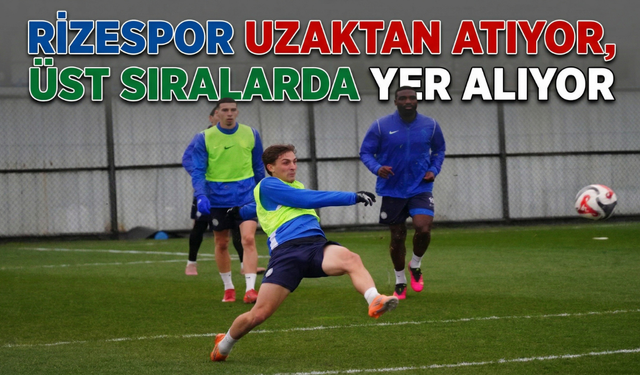 Rizespor Uzaktan Atıyor, Üst Sıralarda Yer Alıyor