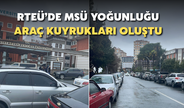 RTEÜ'de  MSÜ Yoğunluğu: Araç Kuyrukları Oluştu