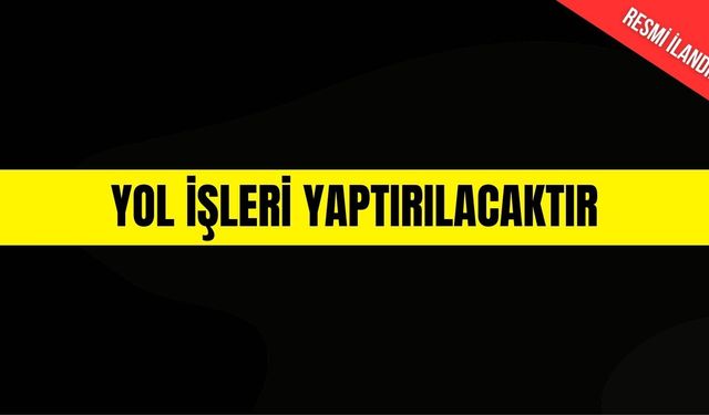 YOL İŞLERİ YAPTIRILACAKTIR