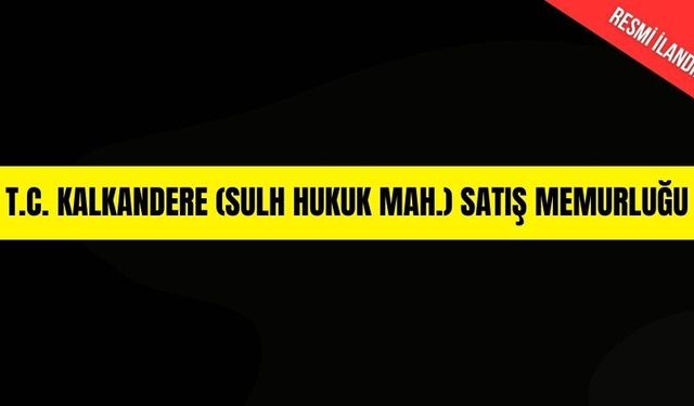 T.C. KALKANDERE (SULH HUKUK MAH.) SATIŞ MEMURLUĞU