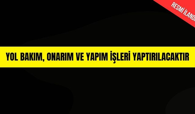 YOL BAKIM, ONARIM VE YAPIM İŞLERİ YAPTIRILACAKTIR