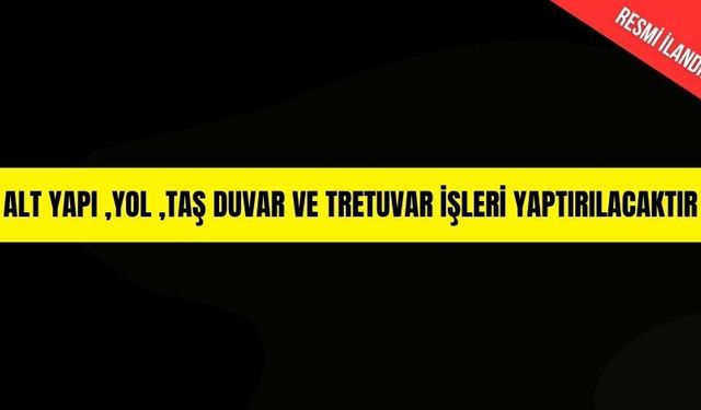 ALT YAPI ,YOL ,TAŞ DUVAR VE TRETUVAR İŞLERİ YAPTIRILACAKTIR