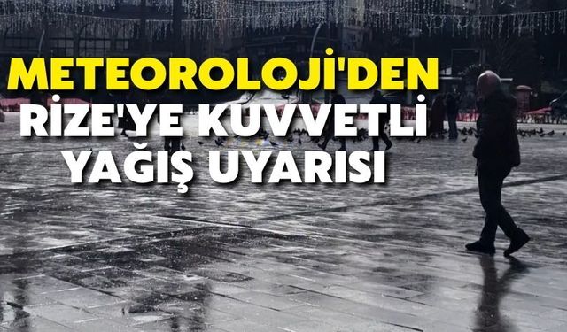 Meteoroloji'den Rize'ye Kuvvetli Yağış Uyarısı