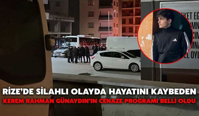 Rize’de Silahlı Olayda Hayatını Kaybeden Kerem Rahman Günaydın’ın Cenaze Programı Belli Oldu
