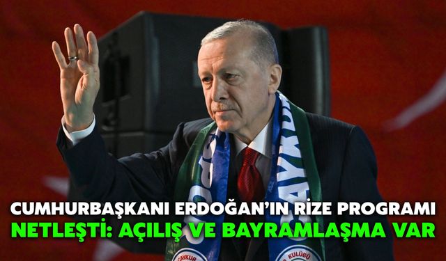 Cumhurbaşkanı Erdoğan’ın Rize Programı Netleşti: Açılış ve Bayramlaşma Var