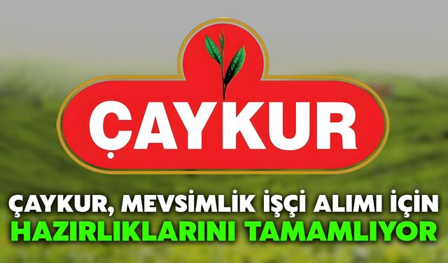 ÇAYKUR, Mevsimlik İşçi Alımı İçin Hazırlıklarını Tamamlanıyor